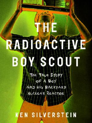 Radioactive Boy Scout: The True Story of a Boy and His Backyard Nuclear Reactor