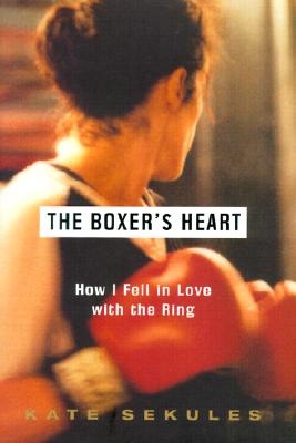 The Boxer's Heart: How I Fell in Love with the Ring
