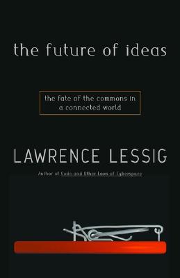 Image for The Future of Ideas: The Fate of the Commons in a Connected World