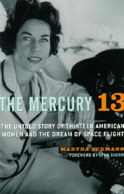 The Mercury 13: the True Story of Thirteen Women and the Dream of Space Flight