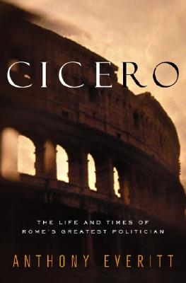 Cicero: The Life & Times Of Rome's Greatest Politician - Book Club Edition