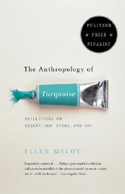 Anthropology of Turquoise : Reflections on Desert, Sea, Stone, and Sky