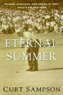 The Eternal Summer: Palmer, Nicklaus, and Hogan in 1960, Golf's Golden Year
