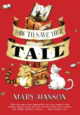 How to Save Your Tail: If You Are a Rat Nabbed by Cats Who Really Like Stories about Magic Spoons, Wolves with Snout-Warts, Big Hairy Chimney