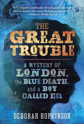 Image for The Great Trouble: A Mystery of London, the Blue Death, and a Boy Called Eel