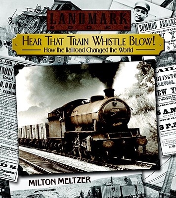 Hear that Train Whistle Blow! How the Railroad Changed the World (Landmark Books)
