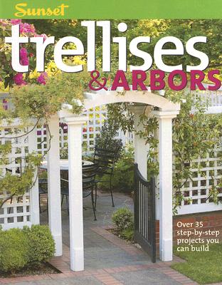 Trellises & Arbors: Over 35 Step-by-step Projects You Can Build