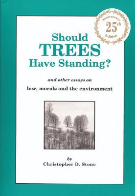 Should Trees Have Standing And Other Essays on Law, Morals and the Environment