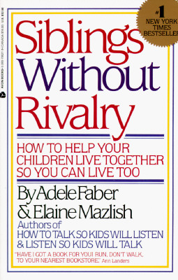 Siblings Without Rivalry: How to Help Your Children Live Together So You Can Live Too