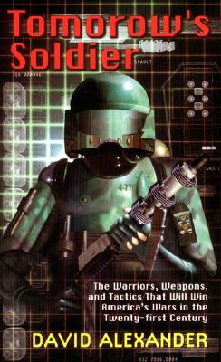Tomorrow's Soldier: The Warriors, Weapons, And Tactics That Will Win America's Wars In The Twenty-First Century