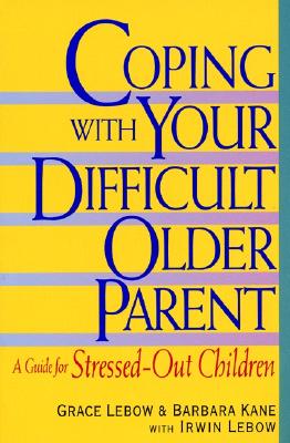 Image for Coping With Your Difficult Older Parent : A Guide for Stressed-Out Children Coping With Your Difficult Older Parent : A Guide for Stressed-Out Children