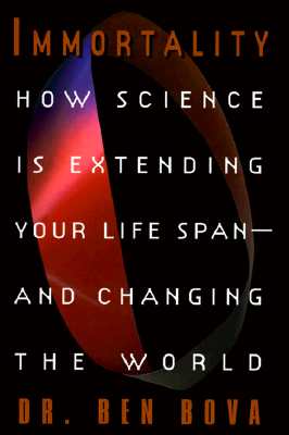 Immortality: How Science Is Extending Your Life Span--and Changing The World