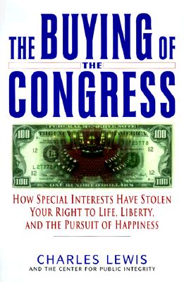 The Buying of the Congress: How Special Interests Have Stolen Your Right to Life, Liberty, and the Pursuit of Happiness