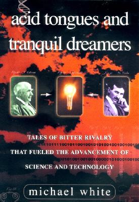 Acid Tongues and Tranquil Dreamers: Tales of Bitter Rivalry That Fueled the Advancement of Science and Technology