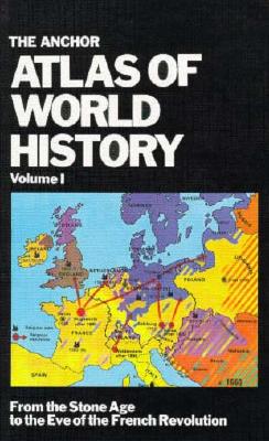 The Anchor Atlas of World History, Vol. 1 (From the Stone Age to the Eve of the French Revolution)