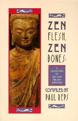 Zen Flesh, Zen Bones: A Collection of Zen and Pre-Zen