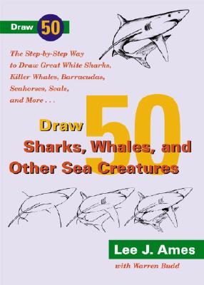 Draw 50 Sharks, Whales, and Other Sea Creatures: The Step-By-Step Way to Draw Great White Sharks, Killer Whales, Barracudas, Seahorses, Seals, and Mor