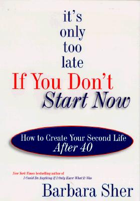 Image for It's Only Too Late If You Don't Start Now : How to Create Your Second Life After Forty