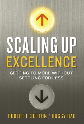 Scaling Up Excellence: Getting to More Without Settling for Less