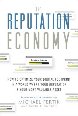 Reputation Economy: How to Optimize Your Digital Footprint in a World Where Your Reputation Is Your Most Valuable Asset