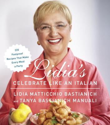 Lidia's Celebrate like an Italian; 220 Foolproof Recipes That Make Every Meal a Party