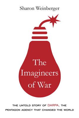 Imagineers of War: The Untold Story of Darpa, the Pentagon Agency That Changed the World
