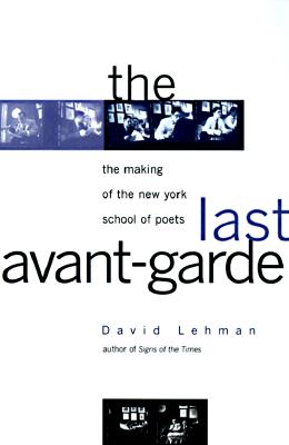 The Last Avant-Garde: The Making Of The New York School Of Poets