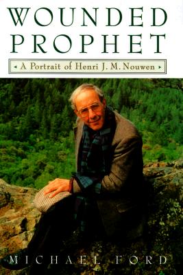 Wounded Prophet: A Portrait of Henri J.M. Nouwen