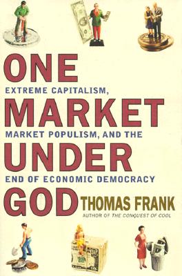 Image for One Market Under God: Extreme Capitalism, Market Populism and the End of Economic Democracy