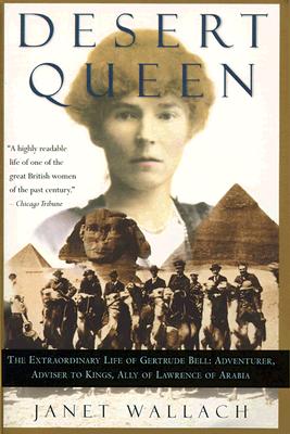 Desert Queen: The Extraordinary Life of Gertrude Bell: Adventurer, Adviser to Kings, Ally of Lawrence of Arabia