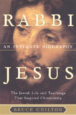 Rabbi Jesus: An Intimate Biography - The Jewish Life And Teachings That Inspired Christianity