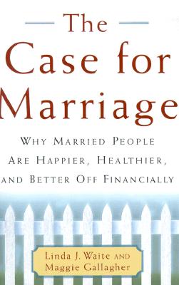 The Case for Marriage: Why Married People are Happier, Healthier, and Better off Financially