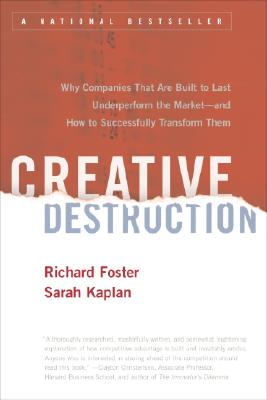 Creative Destruction: Why Companies That Are Built to Last Underperform the Market--And How to Successfully Transform Them