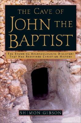 Image for The Cave of John the Baptist  The Stunning Archaeological Discovery that has Redefined Christian History