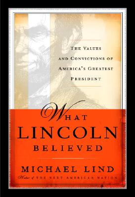 What Lincoln Believed: The Values and Convictions of America's Greatest President