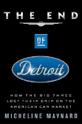 Image for The End of Detroit: How the Big Three Lost Their Grip on the American Car Market
