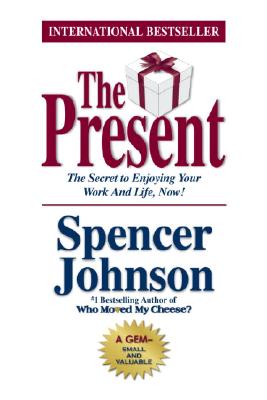 The Present: The Gift That Makes You Happier and More Successful at Work and in Life, Today!