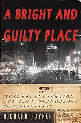 Bright and Guilty Place: Murder, Corruption, and L.A.'s Scandalous Coming of Age