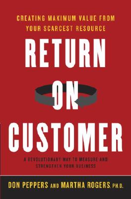 Image for Return on Customer: Creating Maximum Value From Your Scarcest Resource