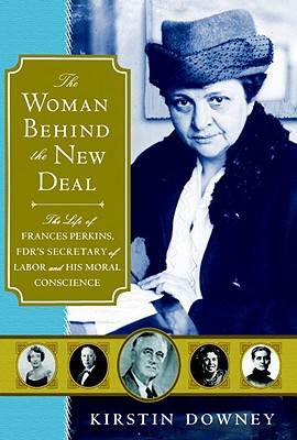 Woman Behind the New Deal: The Life of Frances Perkins, FDR's Secretary of Labor and His Moral Conscience
