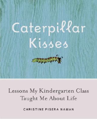 Caterpillar Kisses: Lessons My Kindergarten Class Taught Me About Life