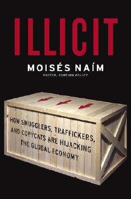 Illicit: How Smugglers, Traffickers and Copycats are Hijacking the Global Economy