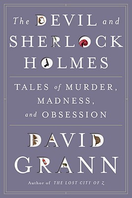 The Devil and Sherlock Holmes: Tales of Murder, Madness, and Obsession