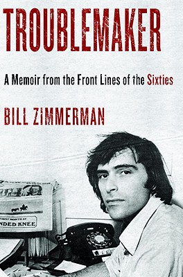TROUBLEMAKER: A MEMOIR FROM THE FRONT LINES OF THE SIXTIES
