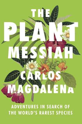 The Plant Messiah: Adventures In Search Of The World's Rarest Species