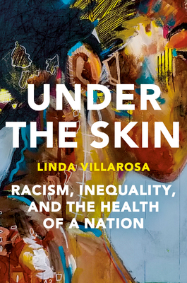 Under the Skin: The Hidden Toll of Racism on American Lives and on the Health of Our Nation