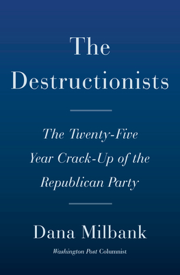 The Destructionists: The Twenty-Five Year Crack-Up of the Republican Party