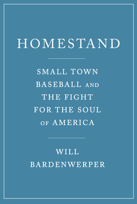 Homestand: Small Town Baseball and the Fight for the Soul of America