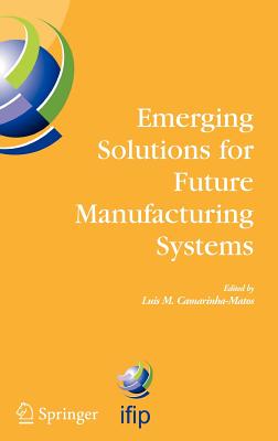 Emerging Solutions for Future Manufacturing Systems: IFIP TC 5 / WG 5.5. Sixth IFIP International Conference on Information Technology for Balanced . and Communication Technology, 159)