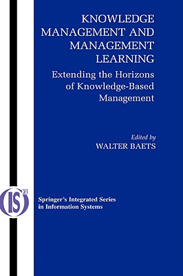 Knowledge Management and Management Learning:: Extending the Horizons of Knowledge-Based Management (Integrated Series in Information Systems, 9)